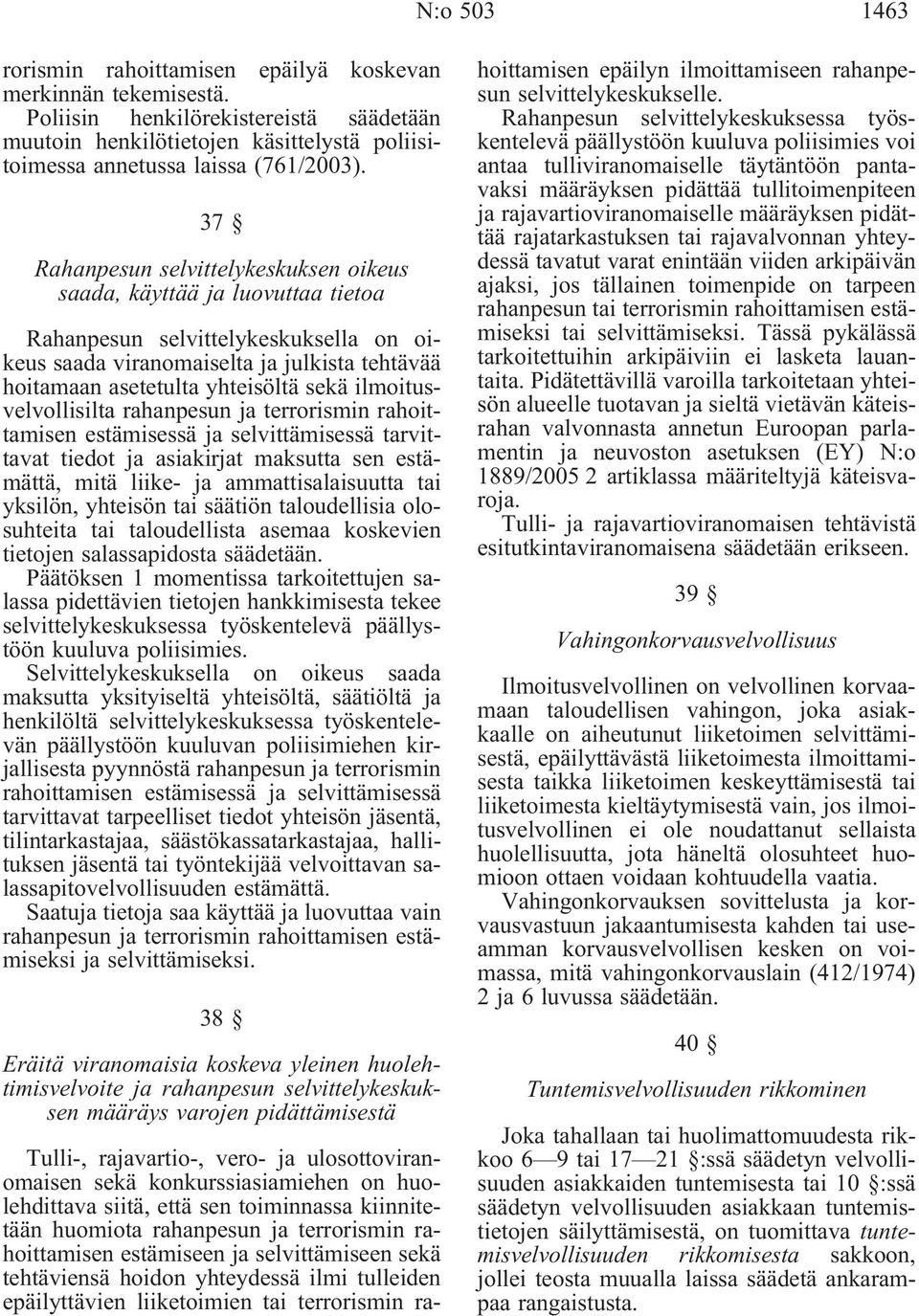 ilmoitusvelvollisilta rahanpesun ja terrorismin rahoittamisen estämisessä ja selvittämisessä tarvittavat tiedot ja asiakirjat maksutta sen estämättä, mitä liike- ja ammattisalaisuutta tai yksilön,