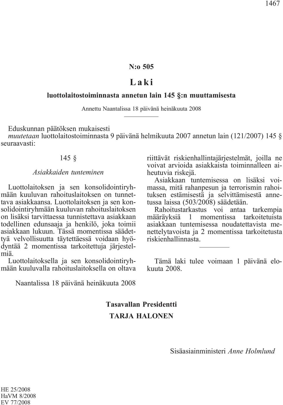 Luottolaitoksen ja sen konsolidointiryhmään kuuluvan rahoituslaitoksen on lisäksi tarvittaessa tunnistettava asiakkaan todellinen edunsaaja ja henkilö, joka toimii asiakkaan lukuun.