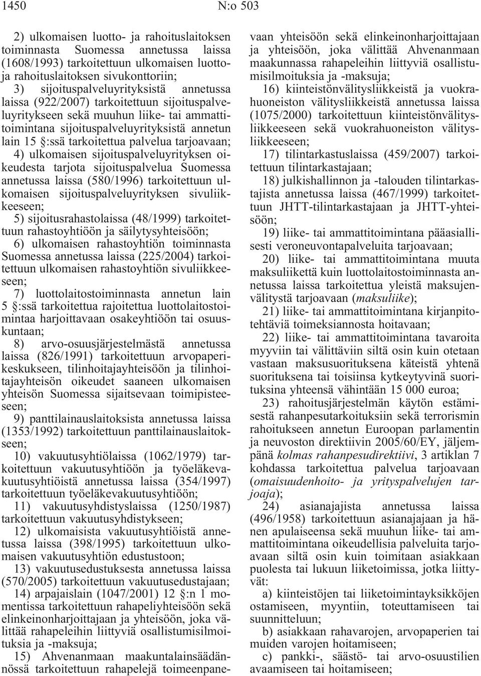 palvelua tarjoavaan; 4) ulkomaisen sijoituspalveluyrityksen oikeudesta tarjota sijoituspalvelua Suomessa annetussa laissa (580/1996) tarkoitettuun ulkomaisen sijoituspalveluyrityksen sivuliikkeeseen;