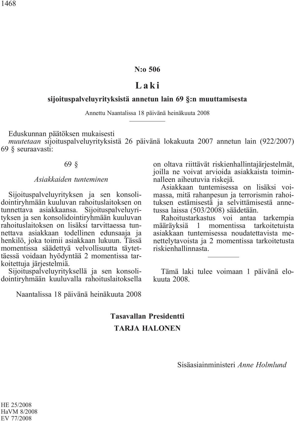 Sijoituspalveluyrityksen ja sen konsolidointiryhmään kuuluvan rahoituslaitoksen on lisäksi tarvittaessa tunnettava asiakkaan todellinen edunsaaja ja henkilö, joka toimii asiakkaan lukuun.