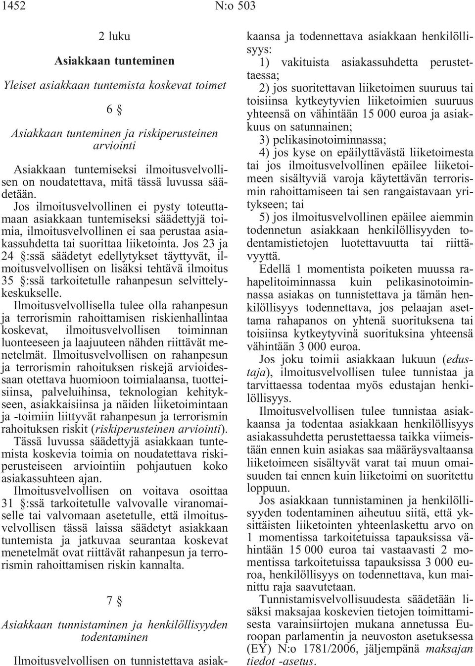 Jos 23 ja 24 :ssä säädetyt edellytykset täyttyvät, ilmoitusvelvollisen on lisäksi tehtävä ilmoitus 35 :ssä tarkoitetulle rahanpesun selvittelykeskukselle.