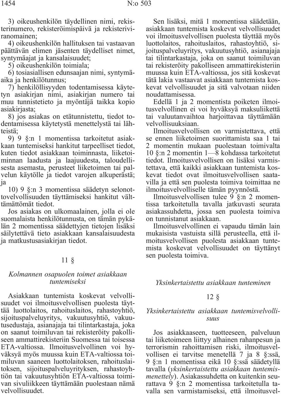 numero tai muu tunnistetieto ja myöntäjä taikka kopio asiakirjasta; 8) jos asiakas on etätunnistettu, tiedot todentamisessa käytetystä menettelystä tai lähteistä; 9) 9 :n 1 momentissa tarkoitetut