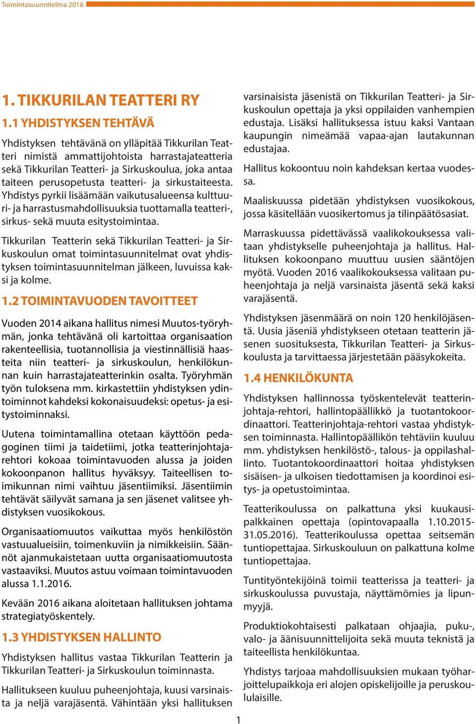 teatteri- ja sirkustaiteesta. Yhdistys pyrkii lisäämään vaikutusalueensa kulttuuri- ja harrastusmahdollisuuksia tuottamalla teatteri-, sirkus- sekä muuta esitystoimintaa.