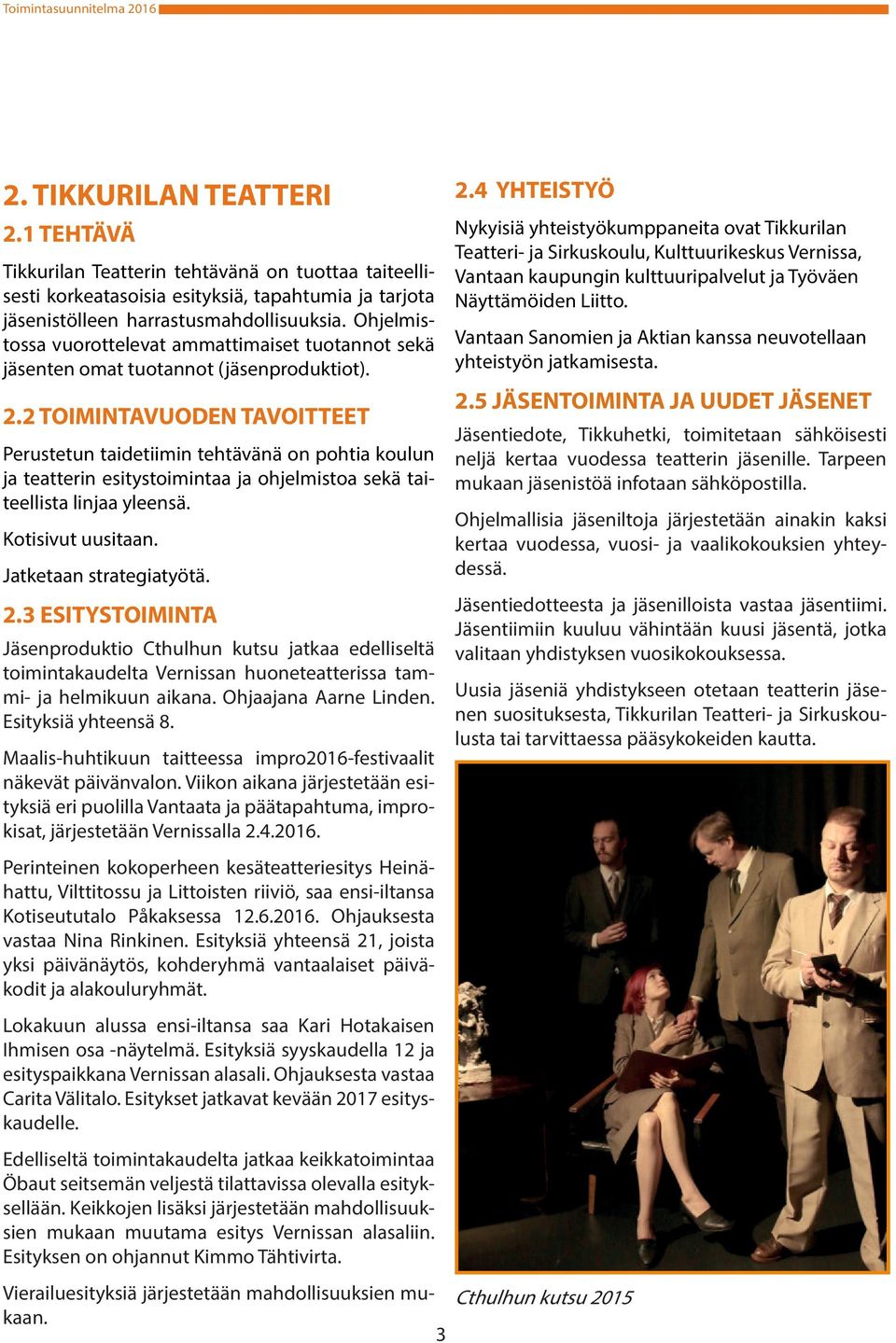 2 TOIMINTAVUODEN TAVOITTEET Perustetun taidetiimin tehtävänä on pohtia koulun ja teatterin esitystoimintaa ja ohjelmistoa sekä taiteellista linjaa yleensä. Kotisivut uusitaan.