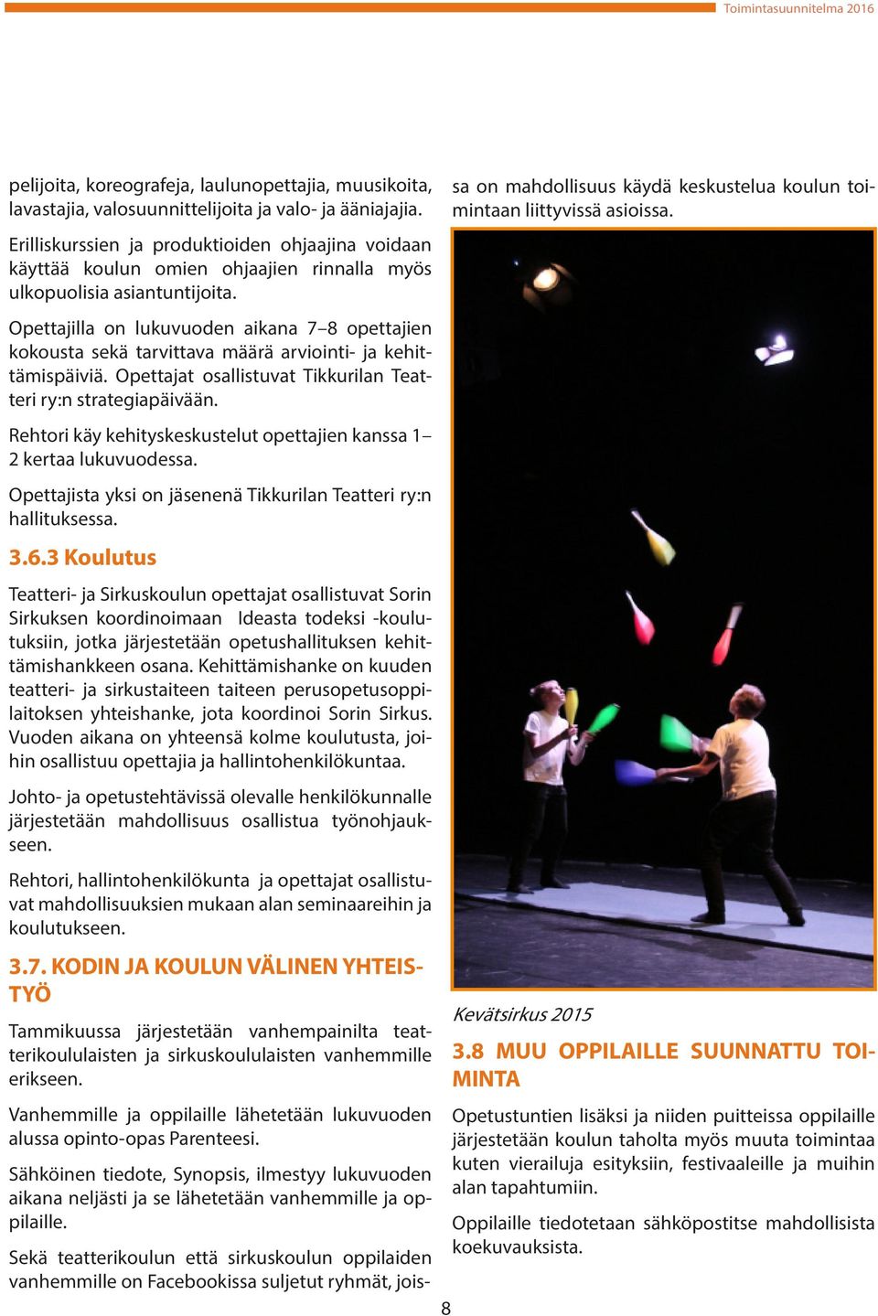 Opettajilla on lukuvuoden aikana 7 8 opettajien kokousta sekä tarvittava määrä arviointi- ja kehittämispäiviä. Opettajat osallistuvat Tikkurilan Teatteri ry:n strategiapäivään.
