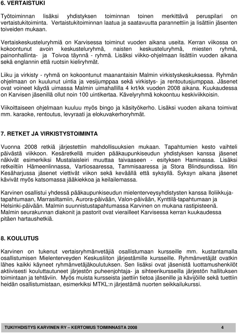 Kerran viikossa on kokoontunut avoin keskusteluryhmä, naisten keskusteluryhmä, miesten ryhmä, painonhallinta- ja Toivoa täynnä - ryhmä.