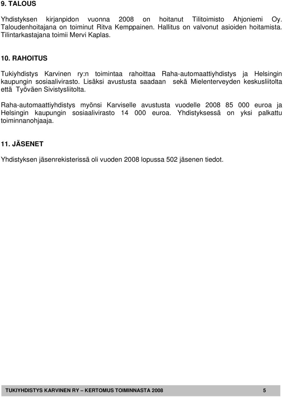 Lisäksi avustusta saadaan sekä Mielenterveyden keskusliitolta että Työväen Sivistysliitolta.