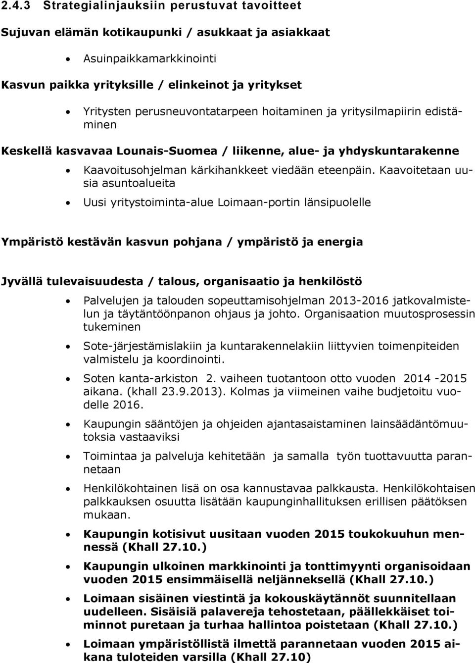 Kaavoitetaan uusia asuntoalueita Uusi yritystoiminta-alue Loimaan-portin länsipuolelle Ympäristö kestävän kasvun pohjana / ympäristö ja energia Jyvällä tulevaisuudesta / talous, organisaatio ja