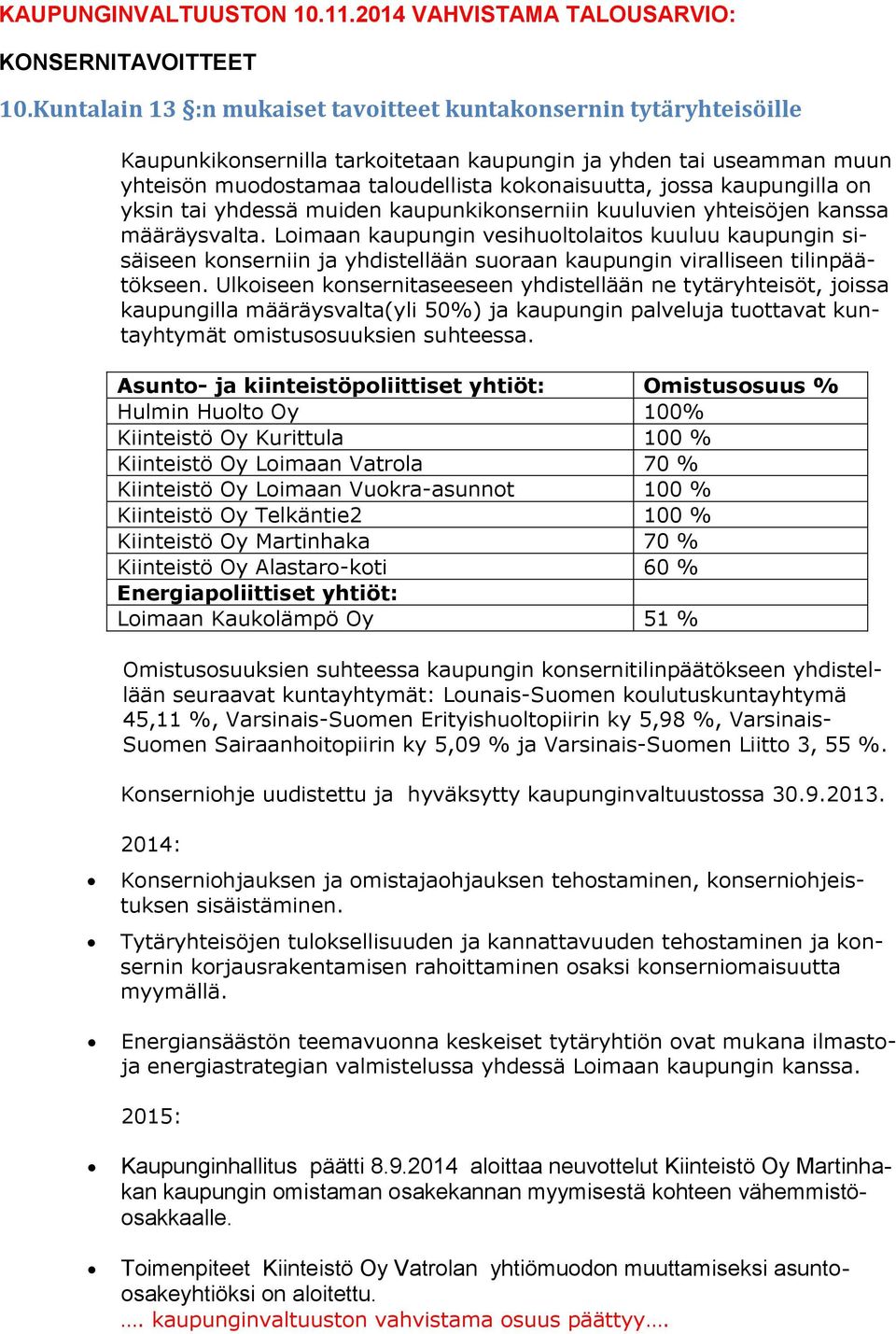 kaupungilla on yksin tai yhdessä muiden kaupunkikonserniin kuuluvien yhteisöjen määräysvalta.