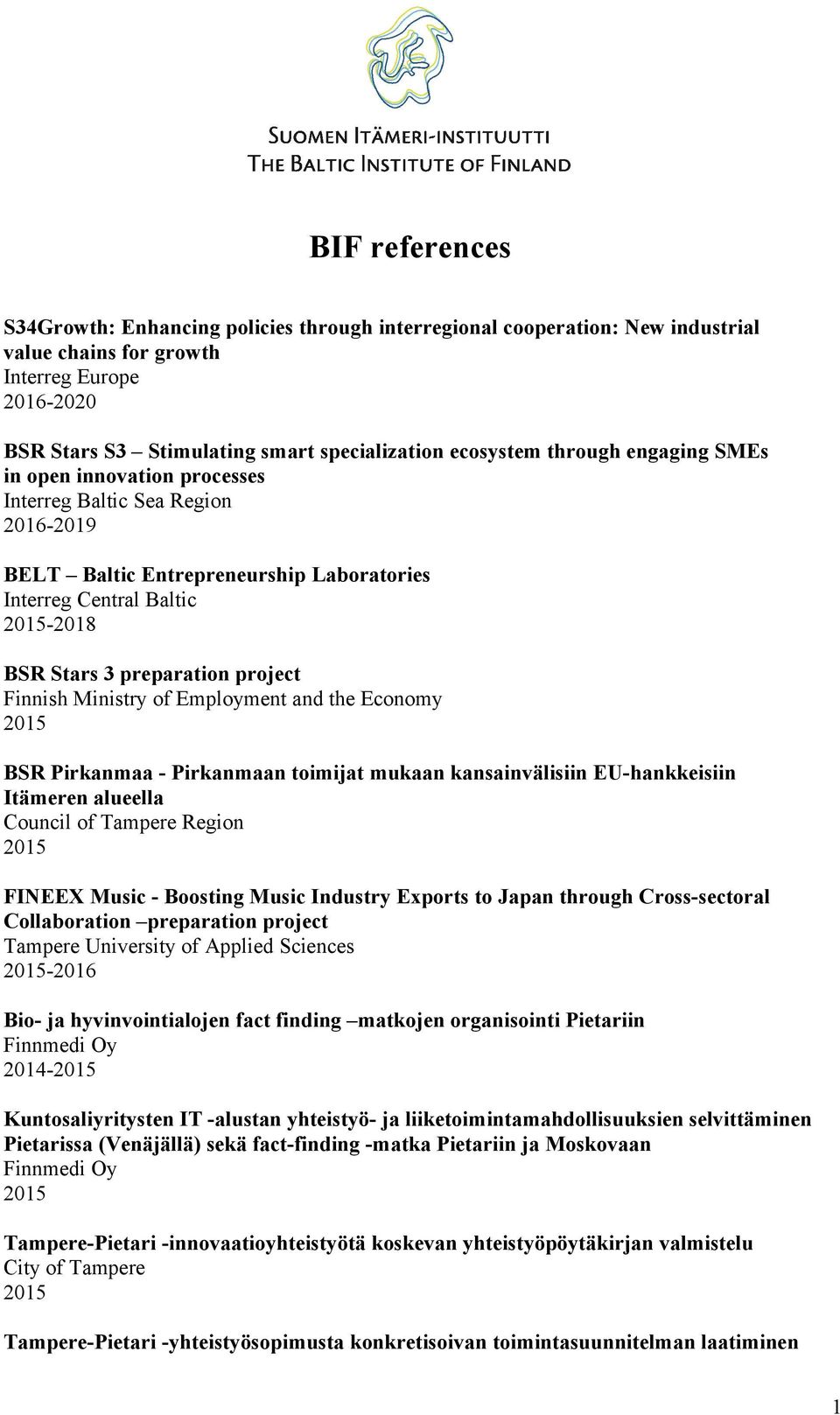 project Finnish Ministry of Employment and the Economy BSR Pirkanmaa - Pirkanmaan toimijat mukaan kansainvälisiin EU-hankkeisiin Itämeren alueella Council of Tampere Region FINEEX Music - Boosting