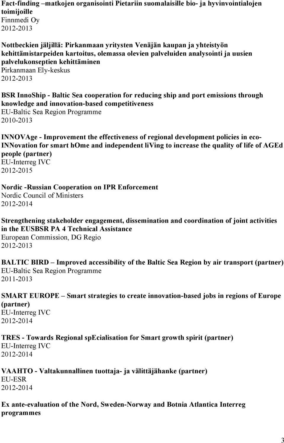 emissions through knowledge and innovation-based competitiveness 2010-2013 INNOVAge - Improvement the effectiveness of regional development policies in eco- INNovation for smart home and independent