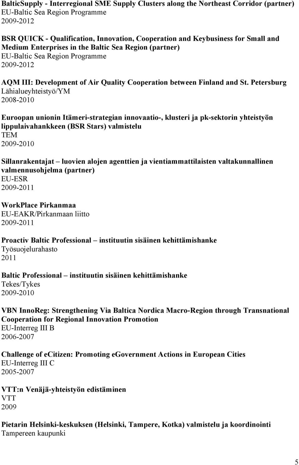 Petersburg 2008-2010 Euroopan unionin Itämeri-strategian innovaatio-, klusteri ja pk-sektorin yhteistyön lippulaivahankkeen (BSR Stars) valmistelu TEM 2009-2010 Sillanrakentajat luovien alojen
