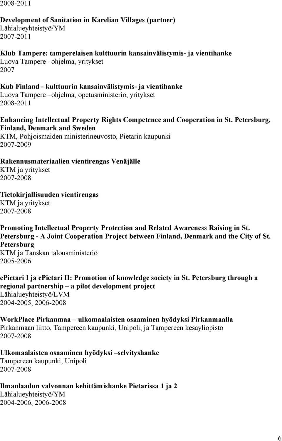 Petersburg, Finland, Denmark and Sweden KTM, Pohjoismaiden ministerineuvosto, Pietarin kaupunki 2007-2009 Rakennusmateriaalien vientirengas Venäjälle 2007-2008 Tietokirjallisuuden vientirengas