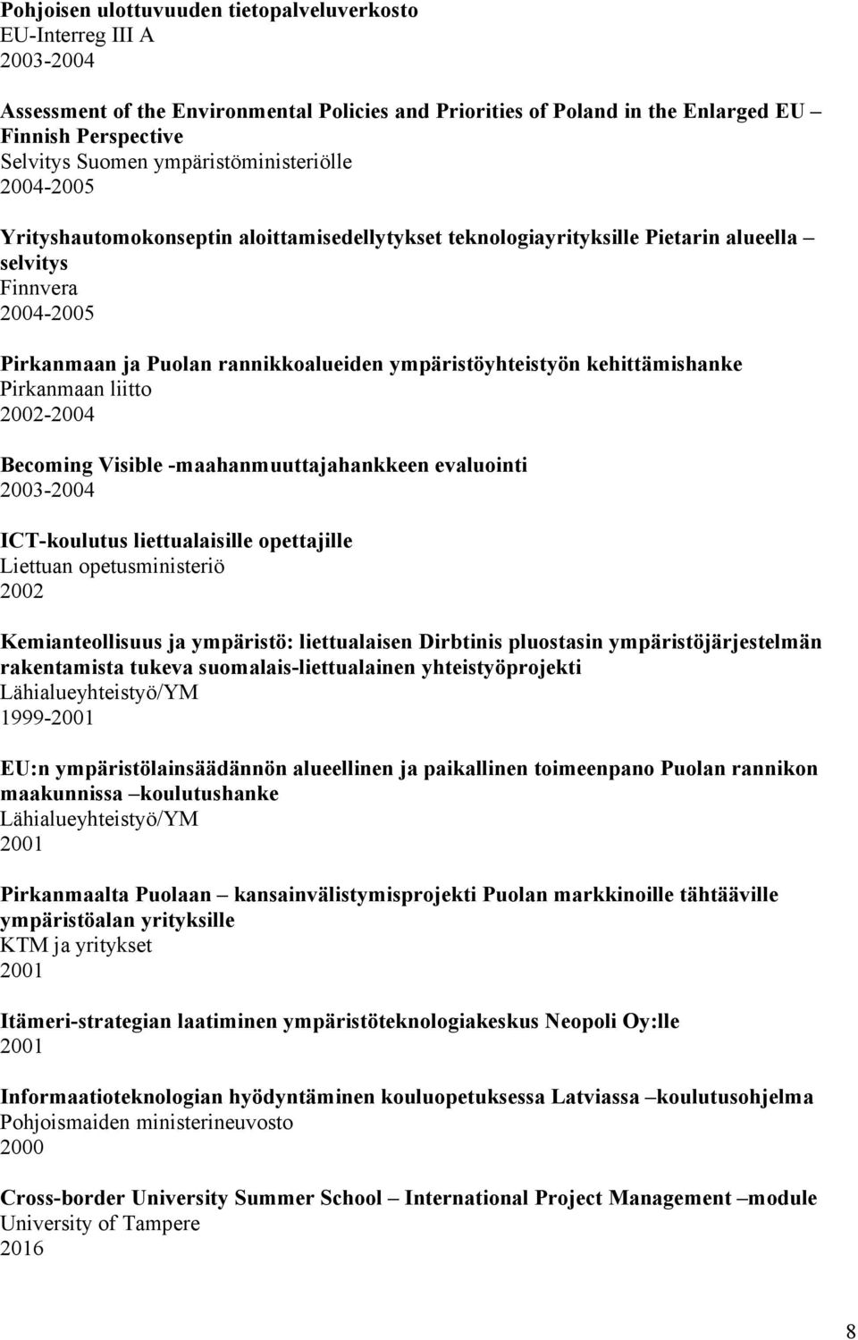 ympäristöyhteistyön kehittämishanke Pirkanmaan liitto 2002-2004 Becoming Visible -maahanmuuttajahankkeen evaluointi 2003-2004 ICT-koulutus liettualaisille opettajille Liettuan opetusministeriö 2002