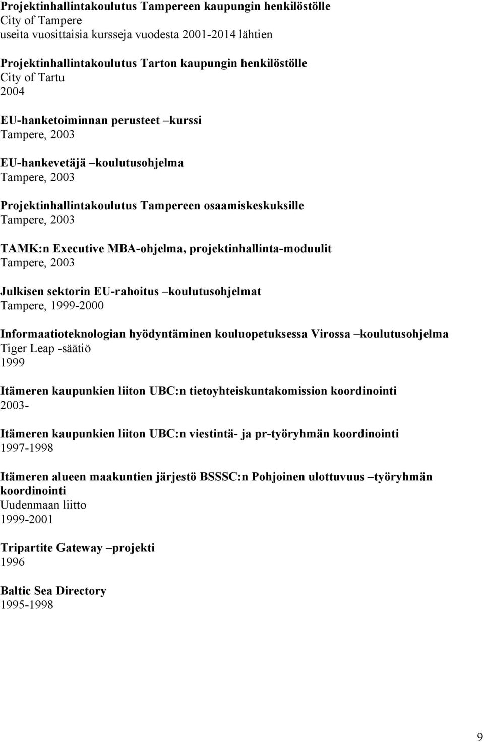 projektinhallinta-moduulit Tampere, 2003 Julkisen sektorin EU-rahoitus koulutusohjelmat Tampere, 1999-2000 Informaatioteknologian hyödyntäminen kouluopetuksessa Virossa koulutusohjelma Tiger Leap