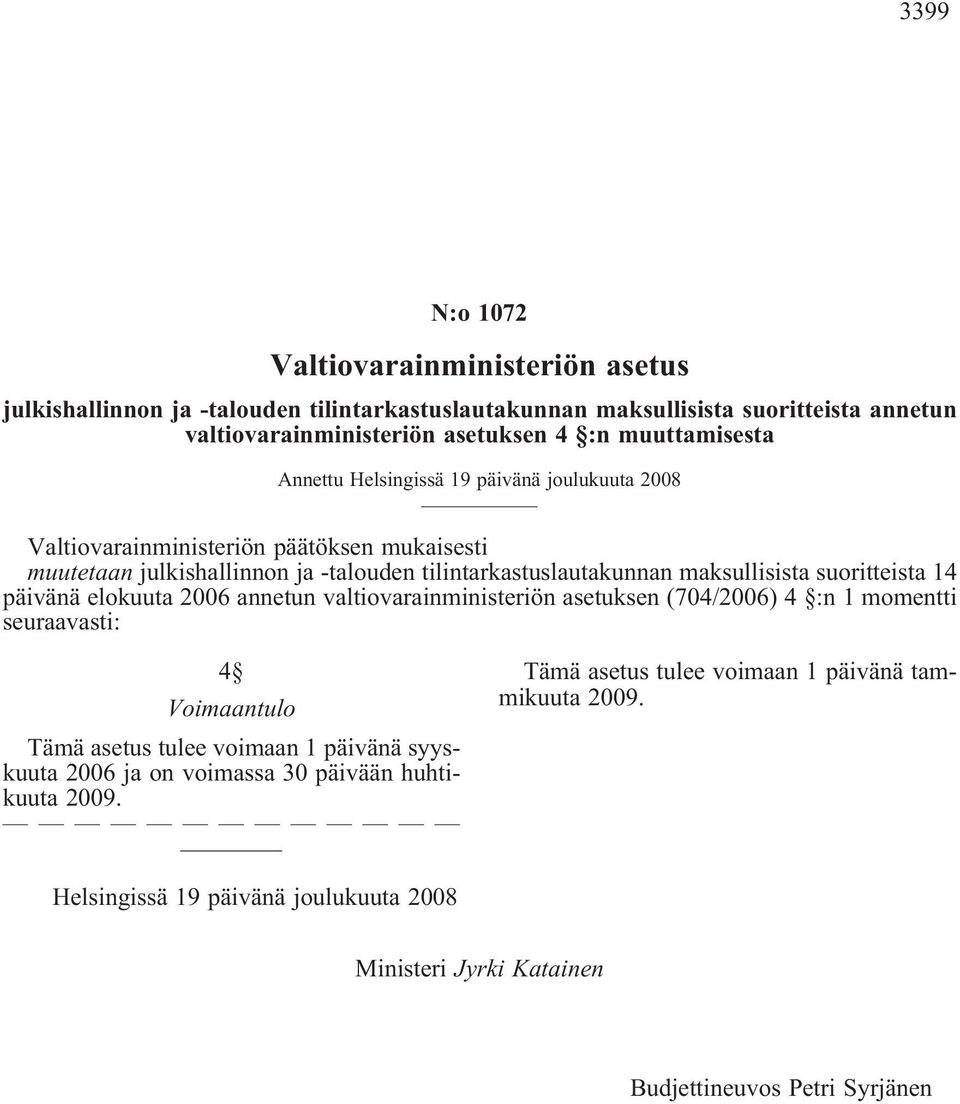 maksullisista suoritteista 14 päivänä elokuuta 2006 annetun valtiovarainministeriön asetuksen (704/2006) 4 :n 1 momentti seuraavasti: 4 Voimaantulo Tämä asetus tulee voimaan 1 päivänä