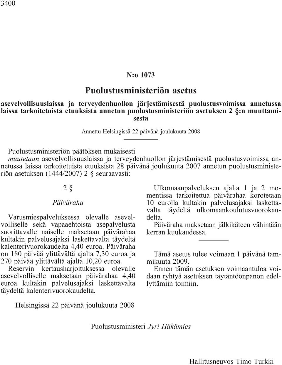 annetussa laissa tarkoitetuista etuuksista 28 päivänä joulukuuta 2007 annetun puolustusministeriön asetuksen (1444/2007) 2 seuraavasti: 2 Päiväraha Varusmiespalveluksessa olevalle asevelvolliselle