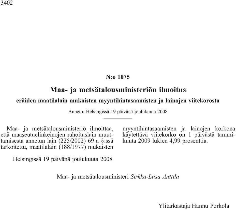 (225/2002) 69 a :ssä tarkoitettu, maatilalain (188/1977) mukaisten myyntihintasaamisten ja lainojen korkona käytettävä viitekorko on 1 päivästä