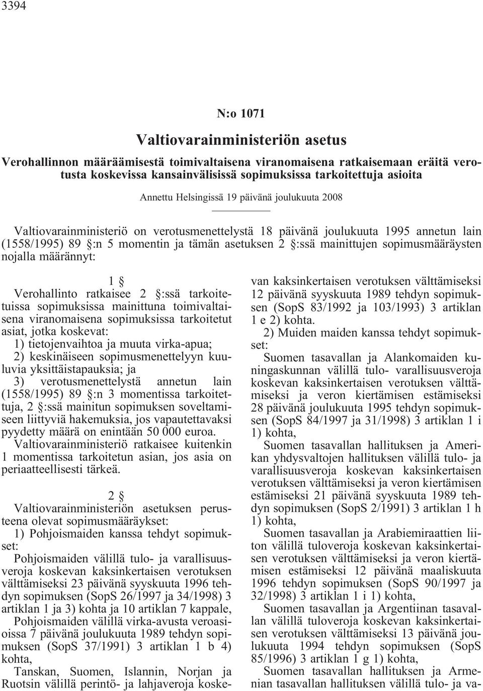 sopimusmääräysten nojalla määrännyt: 1 Verohallinto ratkaisee 2 :ssä tarkoitetuissa sopimuksissa mainittuna toimivaltaisena viranomaisena sopimuksissa tarkoitetut asiat, jotka koskevat: 1)