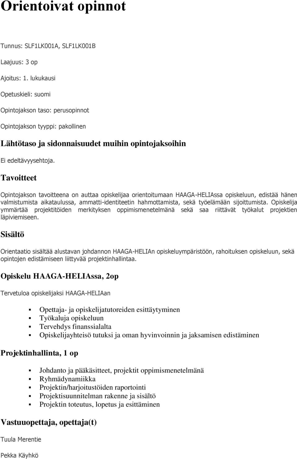 Tavoitteet Opintojakson tavoitteena on auttaa opiskelijaa orientoitumaan HAAGA-HELIAssa opiskeluun, edistää hänen valmistumista aikataulussa, ammatti-identiteetin hahmottamista, sekä työelämään