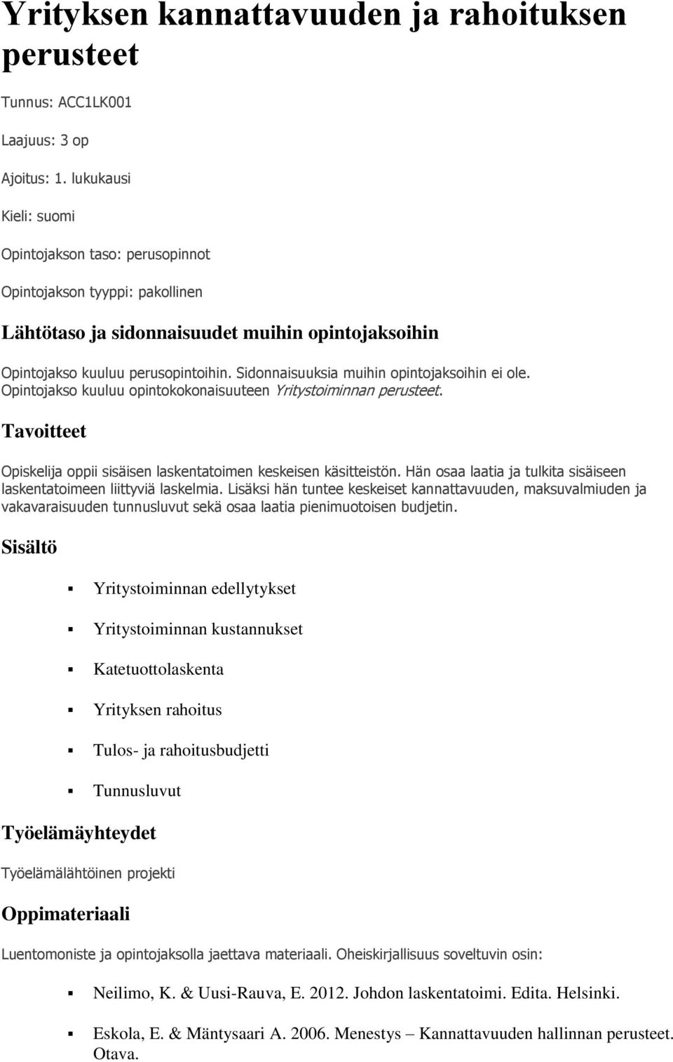 Sidonnaisuuksia muihin opintojaksoihin ei ole. Opintojakso kuuluu opintokokonaisuuteen Yritystoiminnan perusteet. Tavoitteet Opiskelija oppii sisäisen laskentatoimen keskeisen käsitteistön.