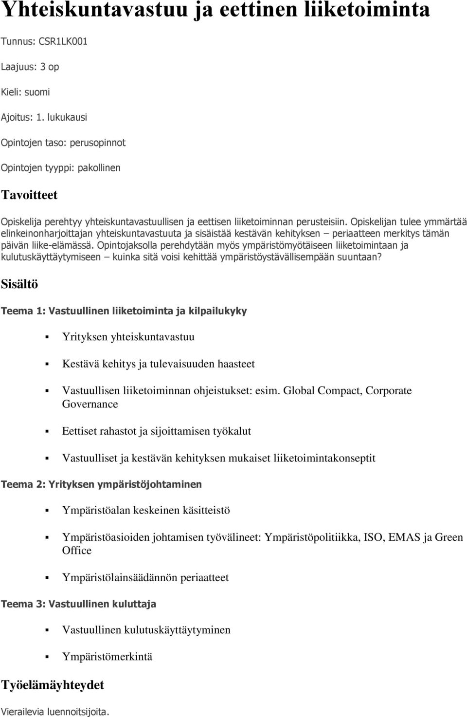 Opiskelijan tulee ymmärtää elinkeinonharjoittajan yhteiskuntavastuuta ja sisäistää kestävän kehityksen periaatteen merkitys tämän päivän liike-elämässä.