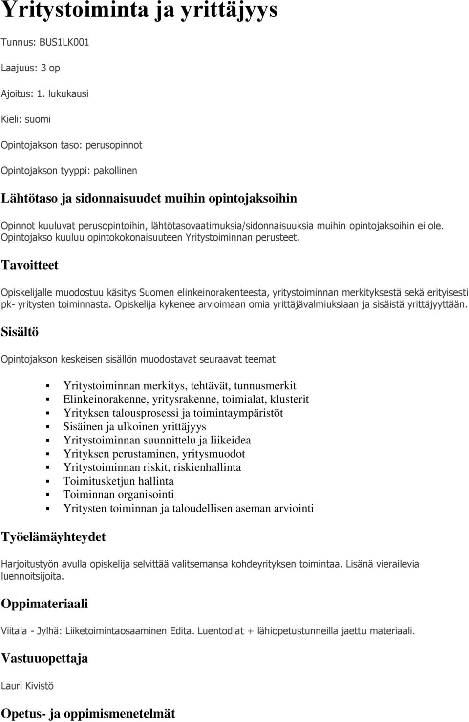 lähtötasovaatimuksia/sidonnaisuuksia muihin opintojaksoihin ei ole. Opintojakso kuuluu opintokokonaisuuteen Yritystoiminnan perusteet.