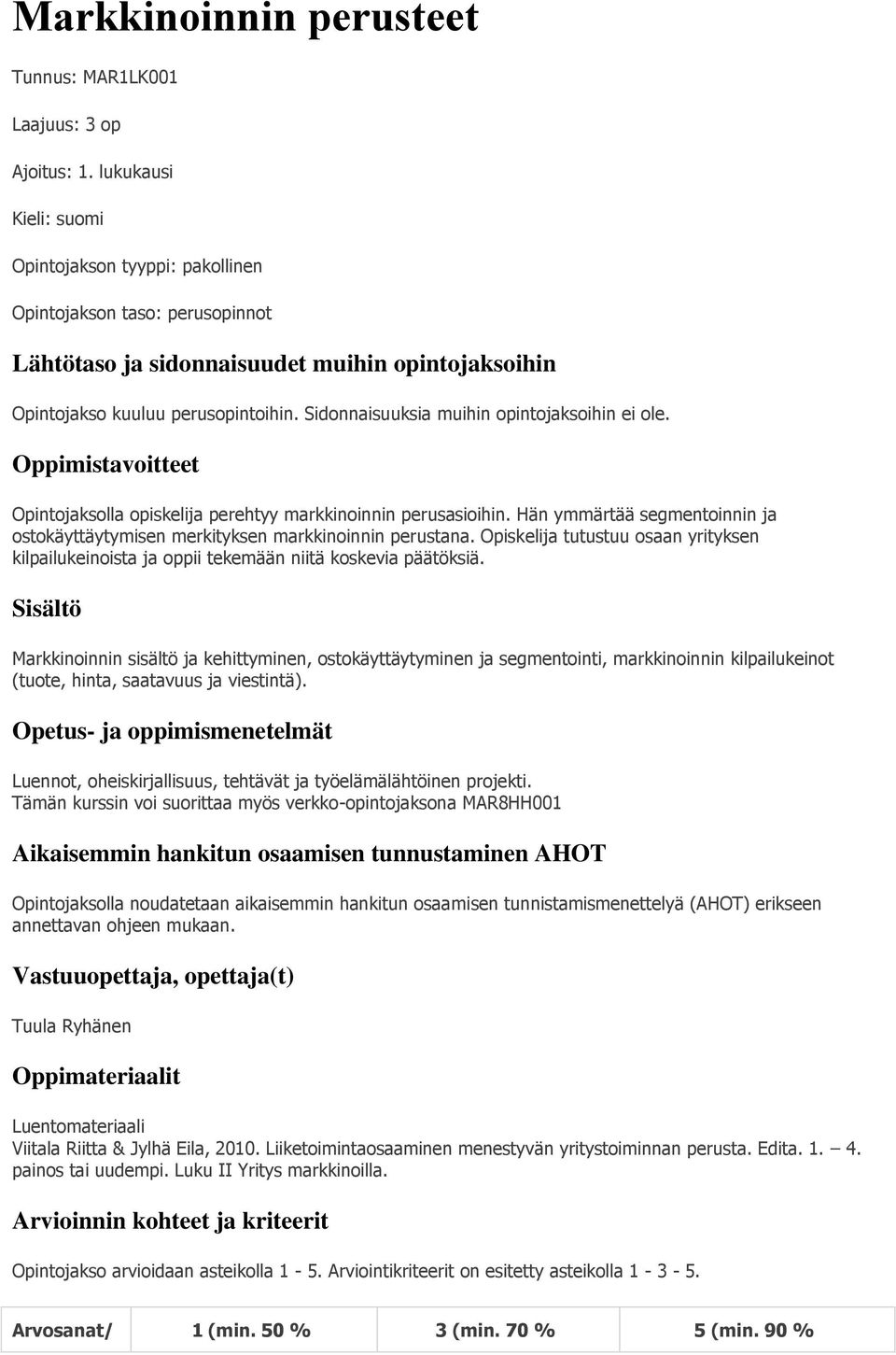 Sidonnaisuuksia muihin opintojaksoihin ei ole. Oppimistavoitteet Opintojaksolla opiskelija perehtyy markkinoinnin perusasioihin.