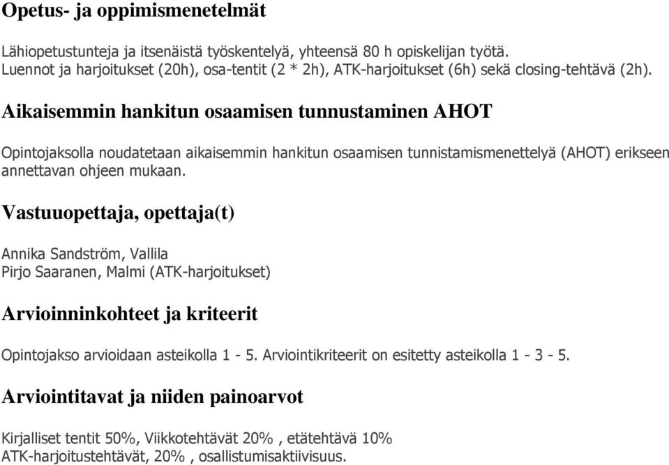 Aikaisemmin hankitun osaamisen tunnustaminen AHOT Opintojaksolla noudatetaan aikaisemmin hankitun osaamisen tunnistamismenettelyä (AHOT) erikseen annettavan ohjeen mukaan.