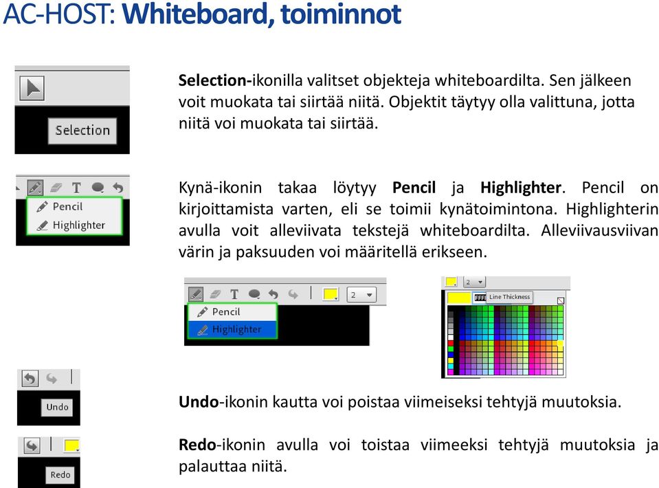 Pencil on kirjoittamista varten, eli se toimii kynätoimintona. Highlighterin avulla voit alleviivata tekstejä whiteboardilta.