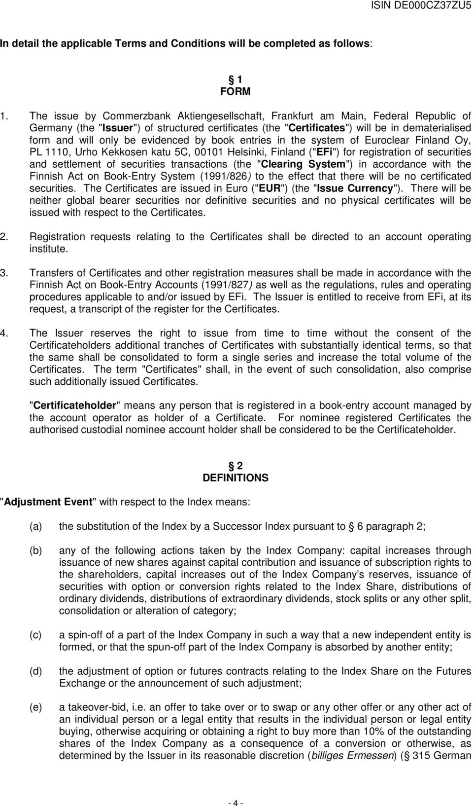 be evidenced by book entries in the system of Euroclear Finland Oy, PL 1110, Urho Kekkosen katu 5C, 00101 Helsinki, Finland ("EFi") for registration of securities and settlement of securities