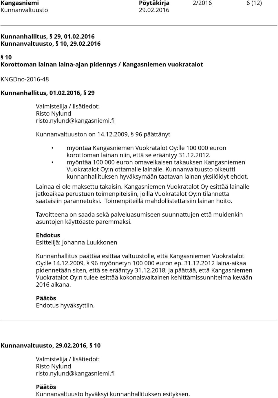 2009, 96 päättänyt myöntää Kangasniemen Vuokratalot Oy:lle 100 000 euron korottoman lainan niin, että se erääntyy 31.12.2012.