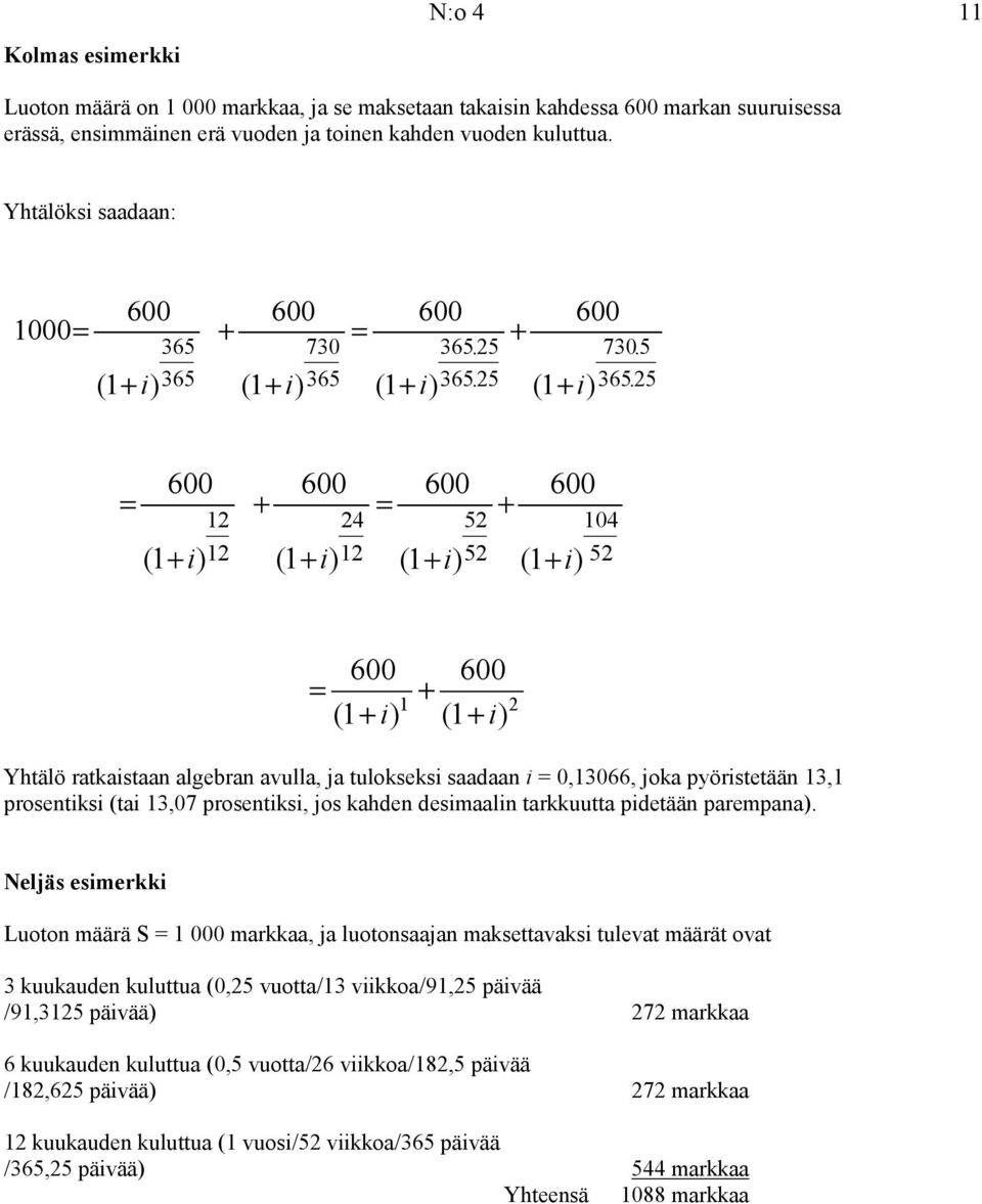 25 (1 i ) 600 730.5.25 600 600 24 600 600 (1 i ) 104 600 600 1 (1 i ) Yhtälö ratkaistaan algebran avulla, ja tulokseksi saadaan i 0,13066, joka pyöristetään 13,1 prosentiksi (tai 13,07 prosentiksi,