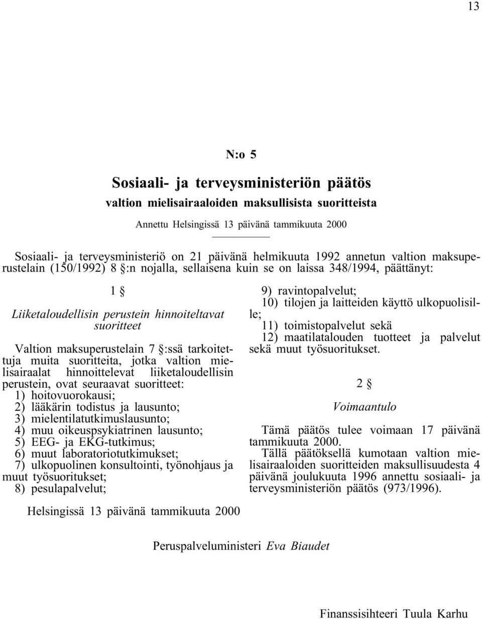 maksuperustelain 7 :ssä tarkoitettuja muita suoritteita, jotka valtion mielisairaalat hinnoittelevat liiketaloudellisin perustein, ovat seuraavat suoritteet: 1) hoitovuorokausi; 2) lääkärin todistus