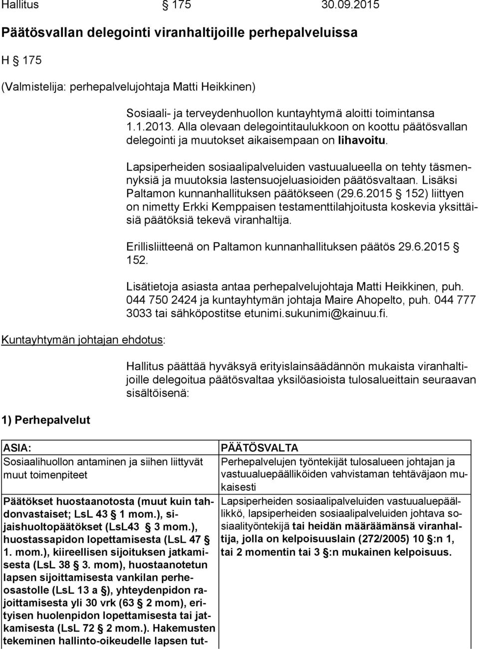 antaminen ja sii hen liittyvät muut toimenpi teet Päätökset huostaanotosta (muut kuin tahdon vas tai set; LsL 43 1 mom.), sijaishuoltopää tökset (LsL43 3 mom.