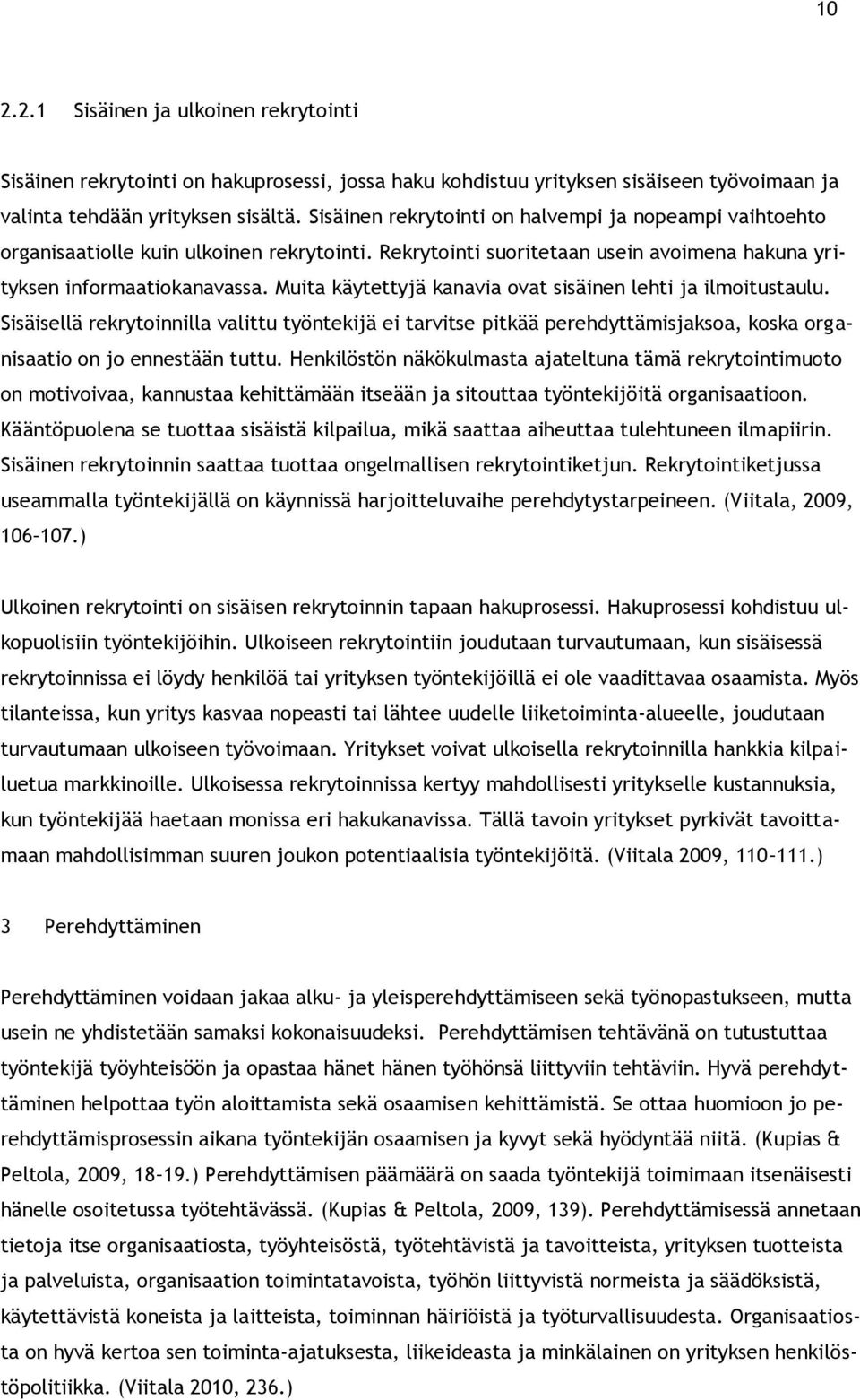 Muita käytettyjä kanavia ovat sisäinen lehti ja ilmoitustaulu. Sisäisellä rekrytoinnilla valittu työntekijä ei tarvitse pitkää perehdyttämisjaksoa, koska organisaatio on jo ennestään tuttu.