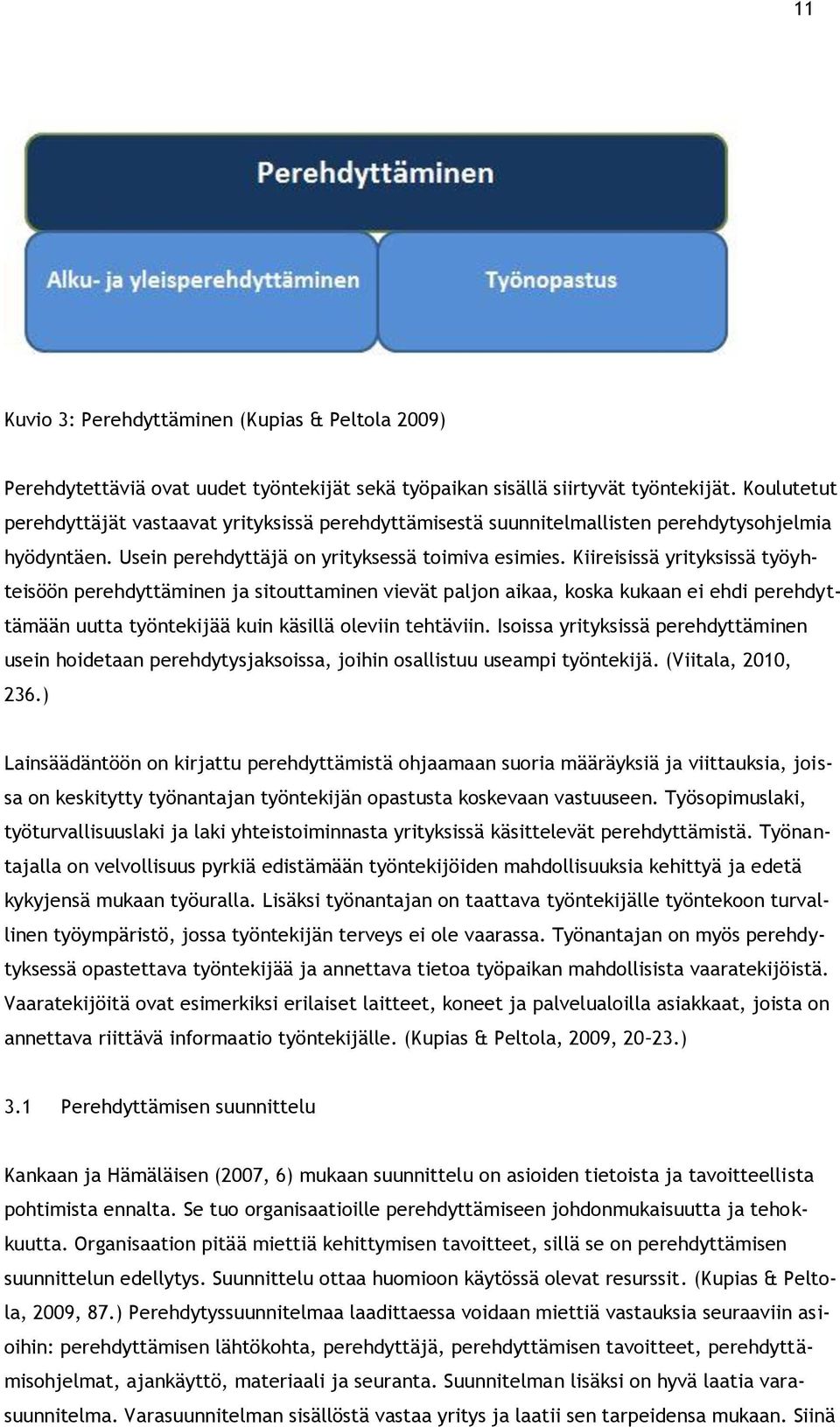 Kiireisissä yrityksissä työyhteisöön perehdyttäminen ja sitouttaminen vievät paljon aikaa, koska kukaan ei ehdi perehdyttämään uutta työntekijää kuin käsillä oleviin tehtäviin.