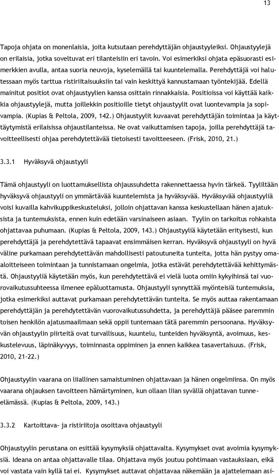 Perehdyttäjä voi halutessaan myös tarttua ristiriitaisuuksiin tai vain keskittyä kannustamaan työntekijää. Edellä mainitut positiot ovat ohjaustyylien kanssa osittain rinnakkaisia.