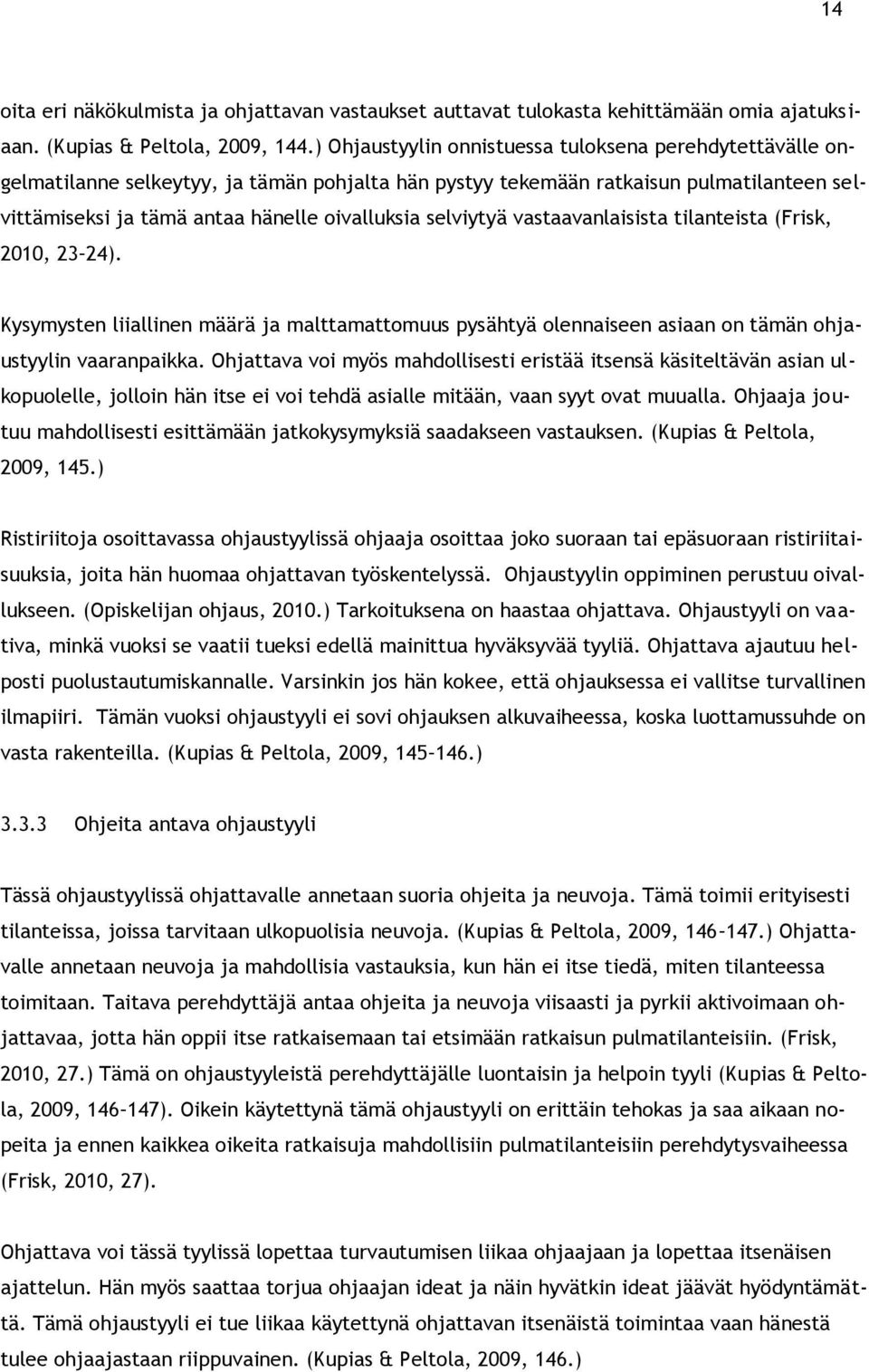 selviytyä vastaavanlaisista tilanteista (Frisk, 2010, 23 24). Kysymysten liiallinen määrä ja malttamattomuus pysähtyä olennaiseen asiaan on tämän ohjaustyylin vaaranpaikka.