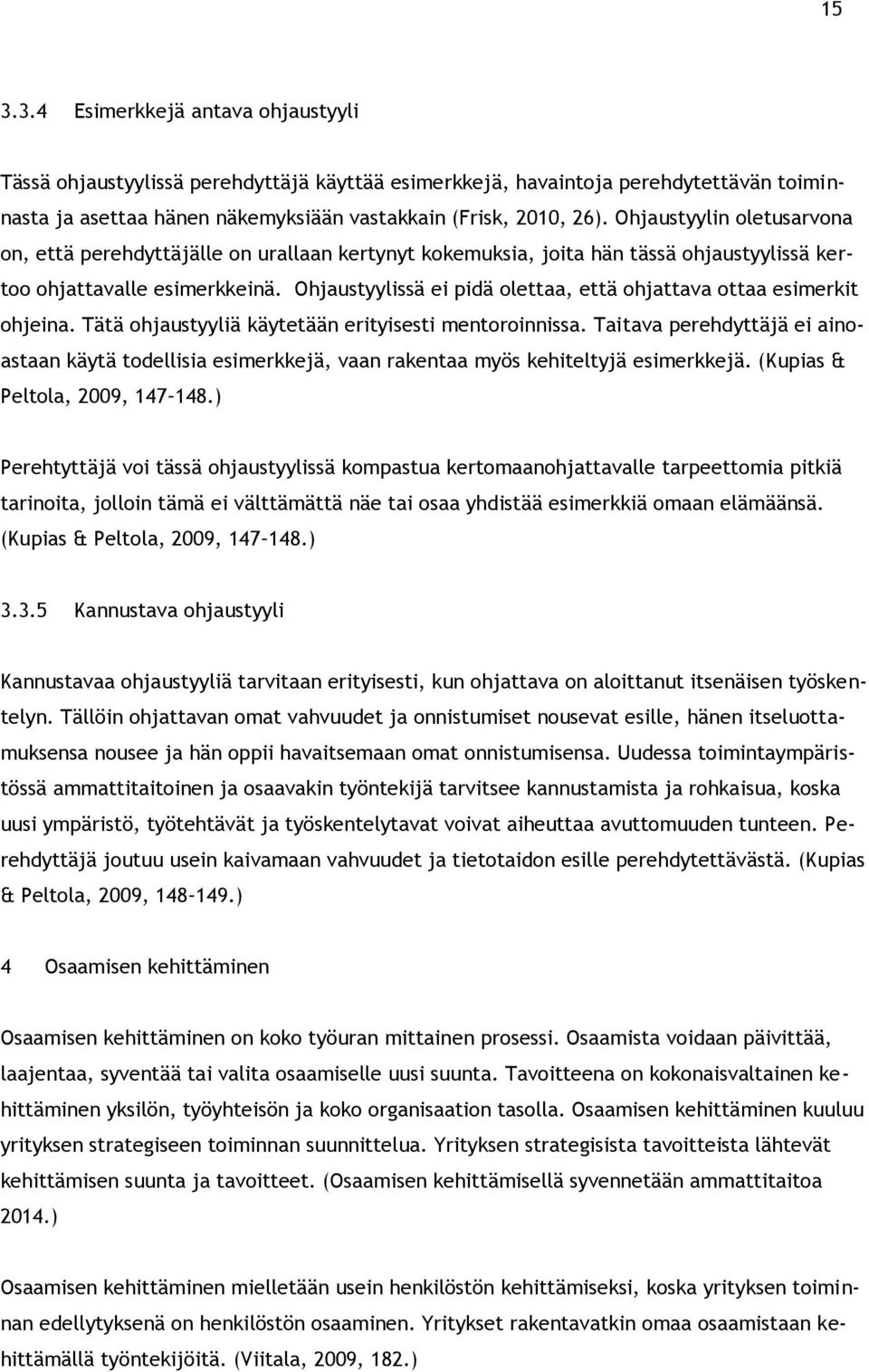 Ohjaustyylissä ei pidä olettaa, että ohjattava ottaa esimerkit ohjeina. Tätä ohjaustyyliä käytetään erityisesti mentoroinnissa.