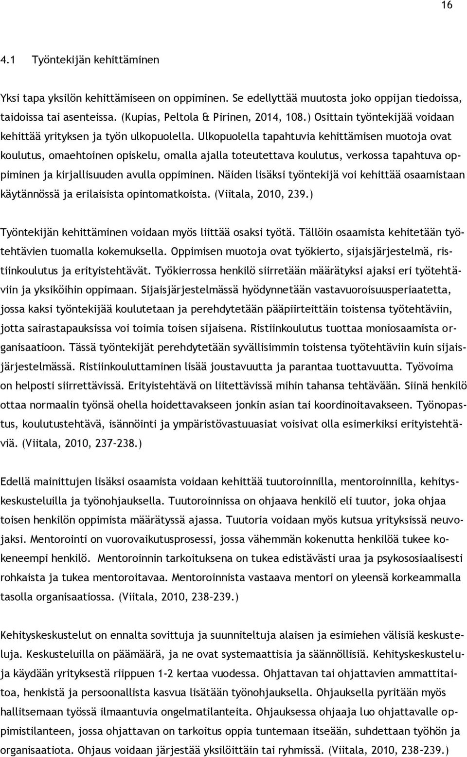 Ulkopuolella tapahtuvia kehittämisen muotoja ovat koulutus, omaehtoinen opiskelu, omalla ajalla toteutettava koulutus, verkossa tapahtuva oppiminen ja kirjallisuuden avulla oppiminen.