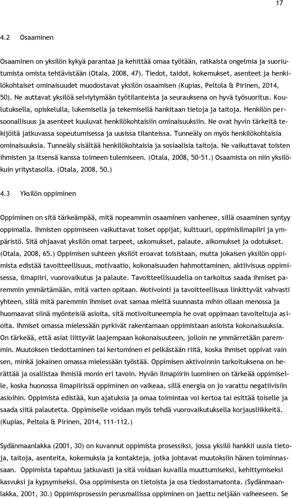 Ne auttavat yksilöä selviytymään työtilanteista ja seurauksena on hyvä työsuoritus. Koulutuksella, opiskelulla, lukemisella ja tekemisellä hankitaan tietoja ja taitoja.