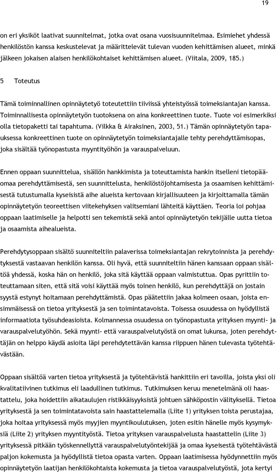 ) 5 Toteutus Tämä toiminnallinen opinnäytetyö toteutettiin tiiviissä yhteistyössä toimeksiantajan kanssa. Toiminnallisesta opinnäytetyön tuotoksena on aina konkreettinen tuote.