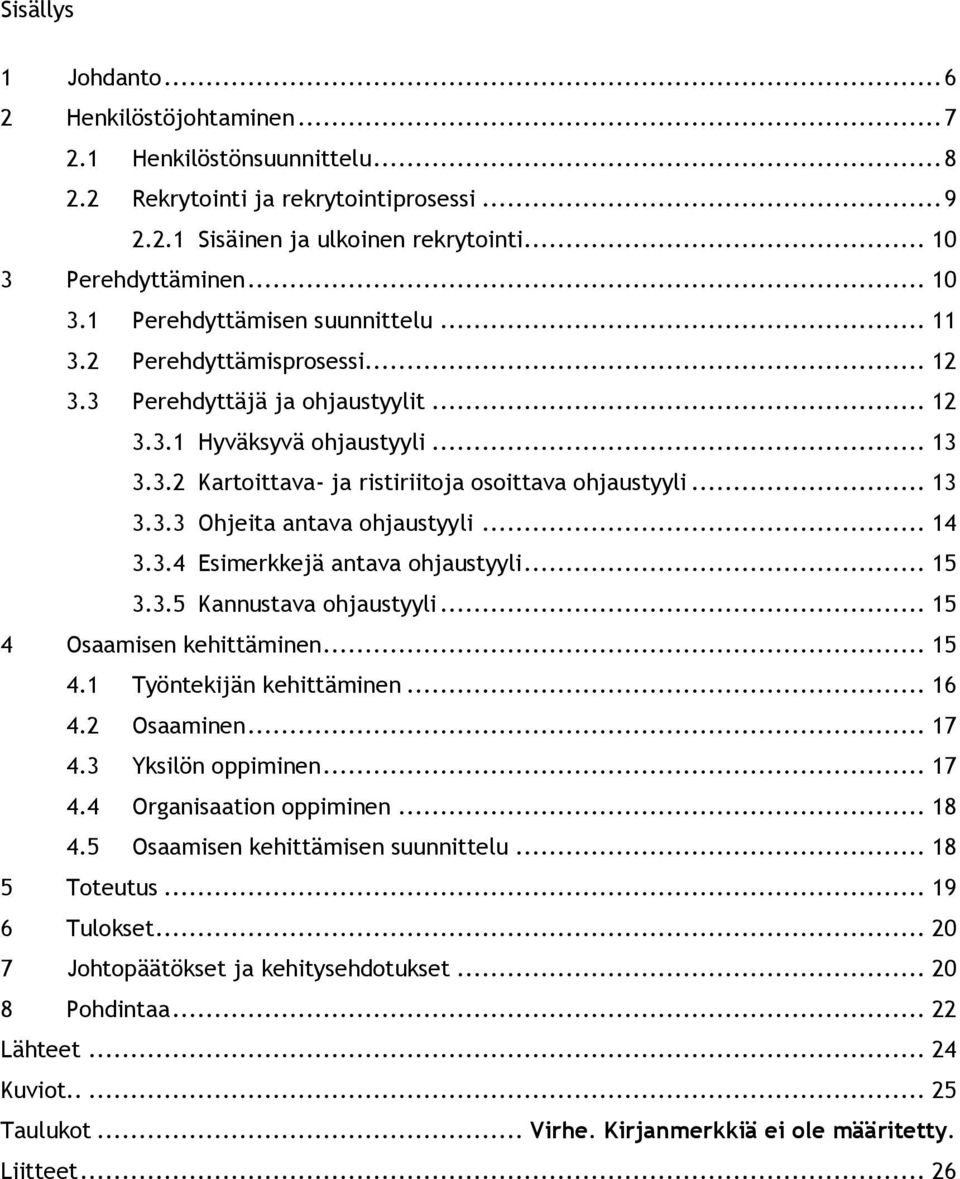 .. 13 3.3.3 Ohjeita antava ohjaustyyli... 14 3.3.4 Esimerkkejä antava ohjaustyyli... 15 3.3.5 Kannustava ohjaustyyli... 15 4 Osaamisen kehittäminen... 15 4.1 Työntekijän kehittäminen... 16 4.