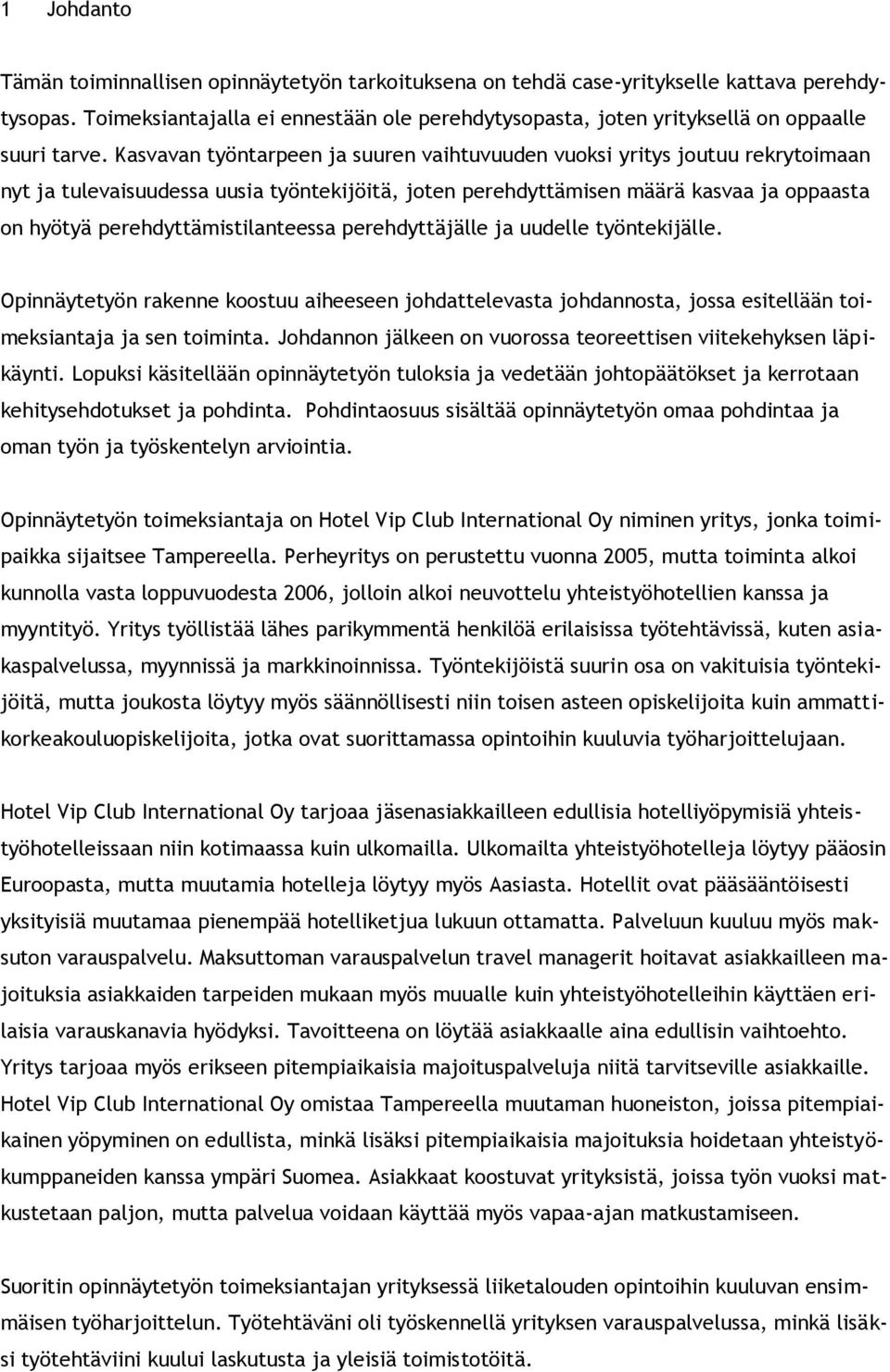 Kasvavan työntarpeen ja suuren vaihtuvuuden vuoksi yritys joutuu rekrytoimaan nyt ja tulevaisuudessa uusia työntekijöitä, joten perehdyttämisen määrä kasvaa ja oppaasta on hyötyä
