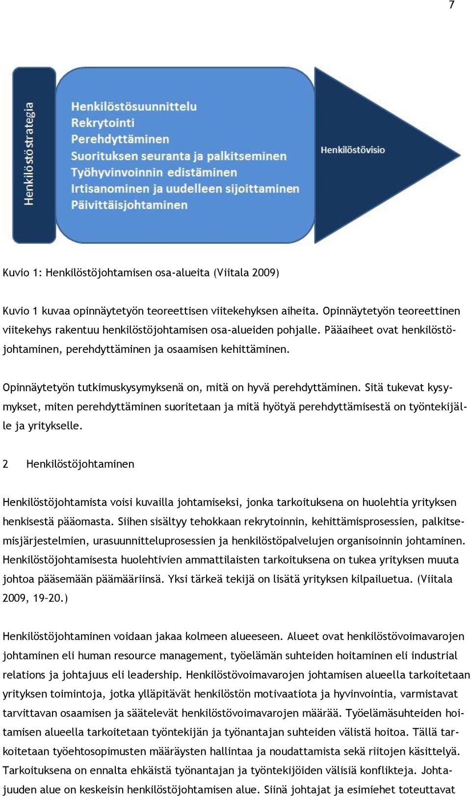 Opinnäytetyön tutkimuskysymyksenä on, mitä on hyvä perehdyttäminen. Sitä tukevat kysymykset, miten perehdyttäminen suoritetaan ja mitä hyötyä perehdyttämisestä on työntekijälle ja yritykselle.