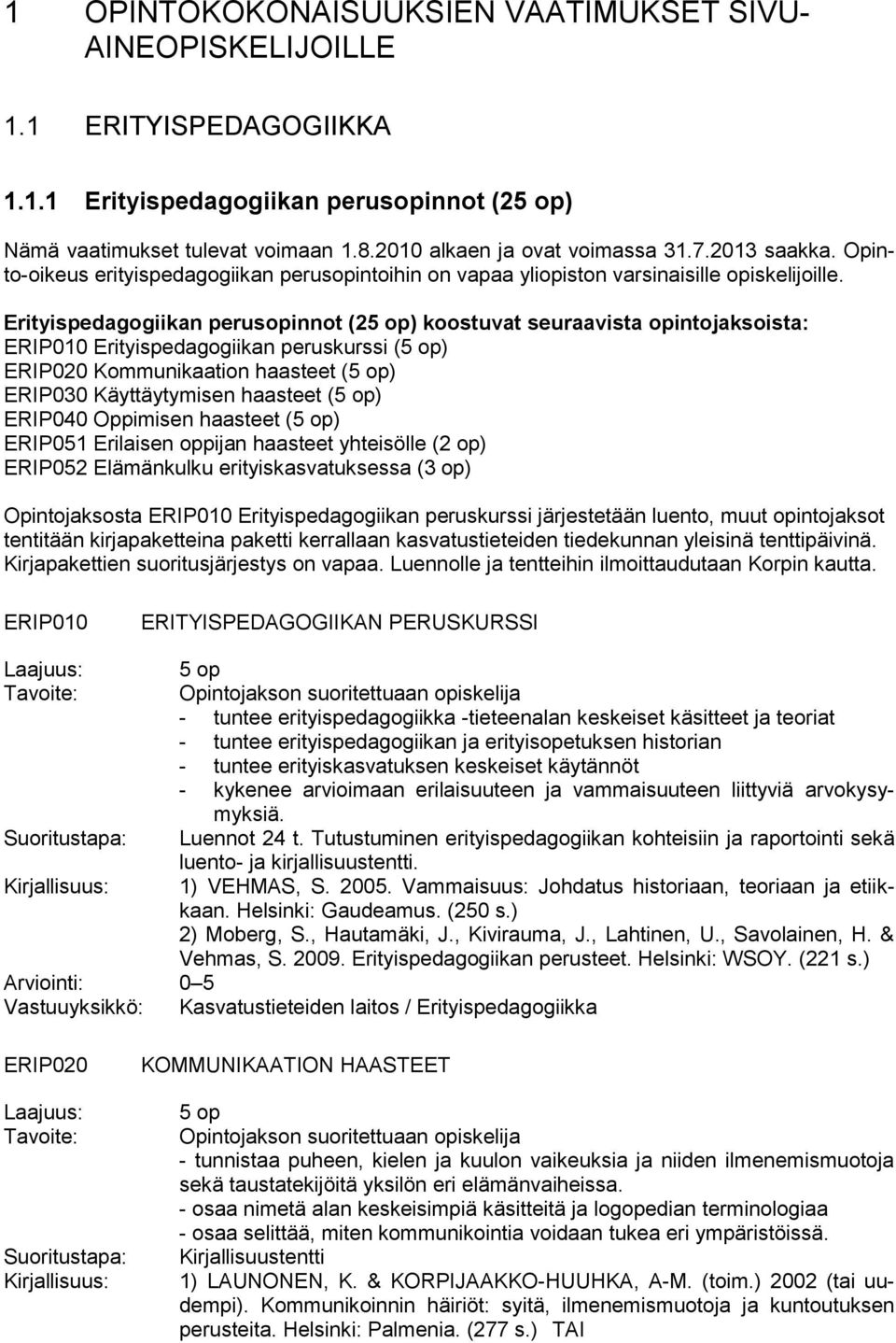 Erityispedagogiikan perusopinnot (2) koostuvat seuraavista opintojaksoista: ERIP010 Erityispedagogiikan peruskurssi () ERIP020 Kommunikaation haasteet () ERIP030 Käyttäytymisen haasteet () ERIP040