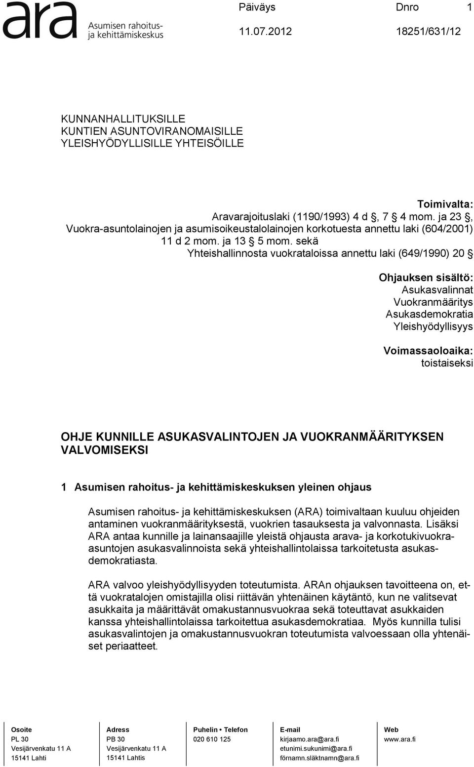 sekä Yhteishallinnosta vuokrataloissa annettu laki (649/1990) 20 Ohjauksen sisältö: Asukasvalinnat Vuokranmääritys Asukasdemokratia Yleishyödyllisyys Voimassaoloaika: toistaiseksi OHJE KUNNILLE