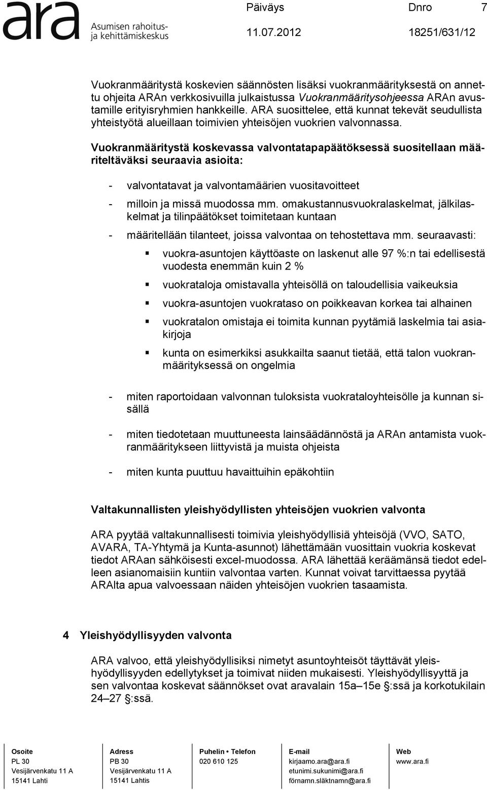 Vuokranmääritystä koskevassa valvontatapapäätöksessä suositellaan määriteltäväksi seuraavia asioita: - valvontatavat ja valvontamäärien vuositavoitteet - milloin ja missä muodossa mm.