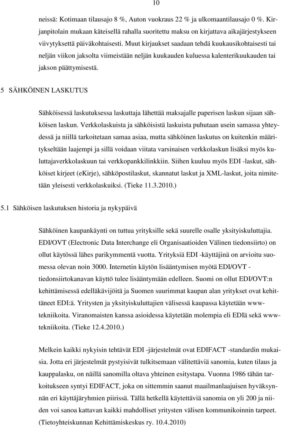 Muut kirjaukset saadaan tehdä kuukausikohtaisesti tai neljän viikon jaksolta viimeistään neljän kuukauden kuluessa kalenterikuukauden tai jakson päättymisestä.